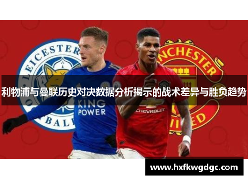 利物浦与曼联历史对决数据分析揭示的战术差异与胜负趋势